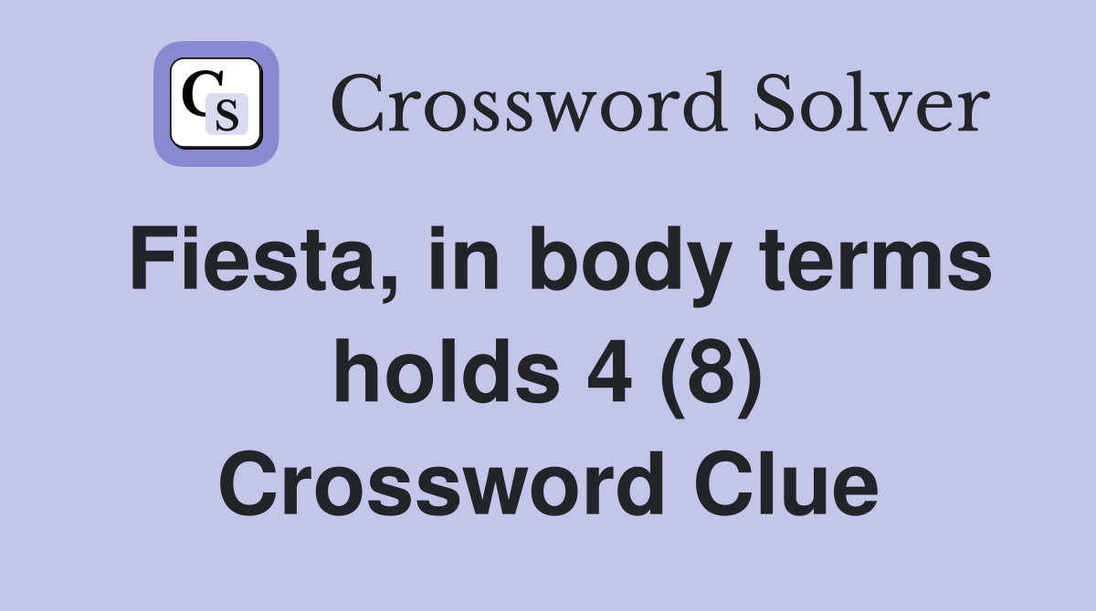 Fiesta, in body terms holds 4 (8) Crossword Clue Answers Crossword
